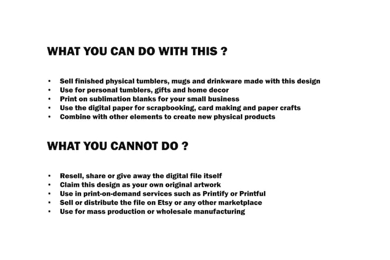 May include: A digital document with black text on a white background outlining usage terms. It lists permitted actions including selling finished physical tumblers and mugs, and prohibited actions such as reselling the digital file or mass production.
