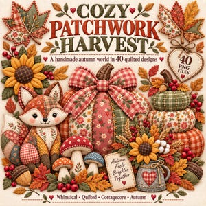 May include: A digital graphic featuring the text COZY PATCHWORK HARVEST and A handmade autumn world in 40 quilted designs. The image displays a quilted fox, pumpkins, sunflowers, mushrooms, and leaves in red, orange, green, and brown fabric patterns.
