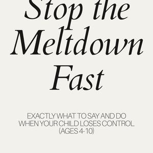 May include: A printable PDF document with the title "Stop the Meltdown Fast" in large, bold, black font. The text below reads "EXACTLY WHAT TO SAY AND DO WHEN YOUR CHILD LOSES CONTROL (AGES 4-10)". The document is a parenting guide for ages 4-10.