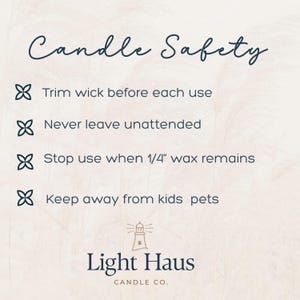 May include: A cream-colored graphic with the text "Candle Safety" in a cursive font. Bullet points include trimming the wick, never leaving unattended, stopping use when 1/4" wax remains, and keeping away from kids and pets. The Light Haus Candle Co. logo is at the bottom.