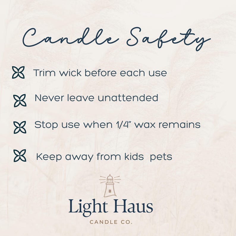 May include: A cream-colored graphic with the text "Candle Safety" in a cursive font. Bullet points include trimming the wick, never leaving unattended, stopping use when 1/4" wax remains, and keeping away from kids and pets. The Light Haus Candle Co. logo is at the bottom.