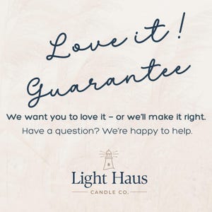 May include: Cream-colored background with the words "Love it! Guarantee" in a dark blue script. Below, the text reads, "We want you to love it - or we'll make it right. Have a question? We're happy to help." The Light Haus Candle Co. logo is at the bottom.