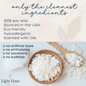 May include: A close-up image showcasing soy wax flakes in a wooden bowl and on a wooden spoon. The text reads "only the cleanest ingredients" and lists features like "100% soy wax" and "Scented with Oils". The Light Haus Candle Co. logo is at the bottom.