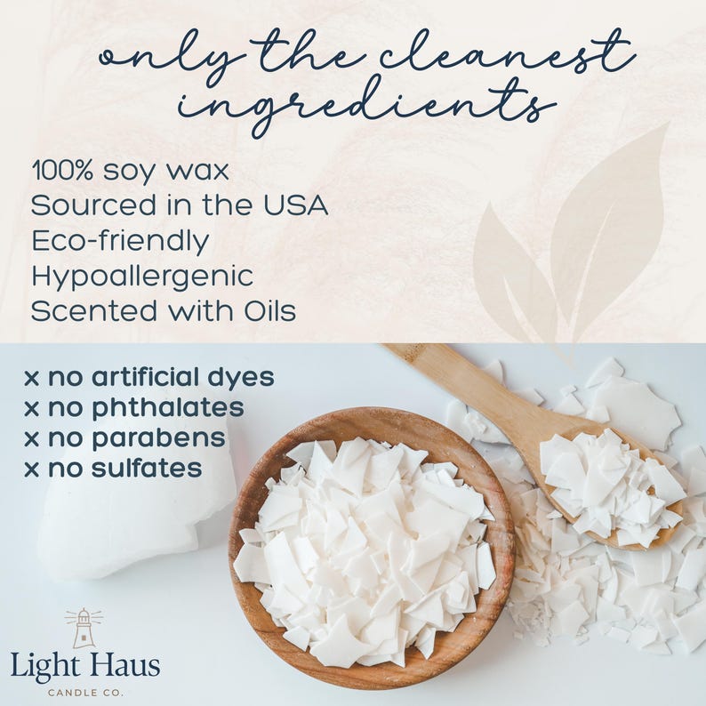 May include: A close-up image showcasing soy wax flakes in a wooden bowl and on a wooden spoon. The text reads "only the cleanest ingredients" and lists features like "100% soy wax" and "Scented with Oils". The Light Haus Candle Co. logo is at the bottom.