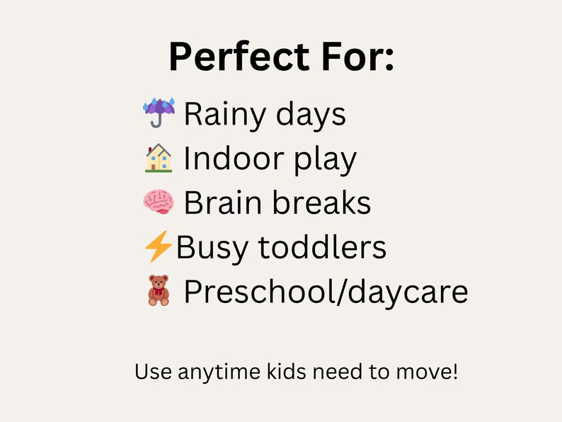 May include: A cream-colored graphic with the text "Perfect For:" followed by a list of activities, including rainy days, indoor play, and brain breaks. The text "Use anytime kids need to move!" is at the bottom.