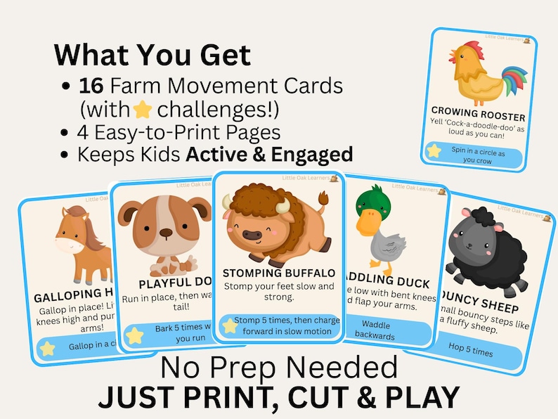 May include: A set of 16 farm movement cards with challenges, designed to keep kids active and engaged. Each card features a different farm animal with instructions for movement, such as galloping, stomping, or waddling. The text "No Prep Needed, Just Print, Cut & Play" is also visible.