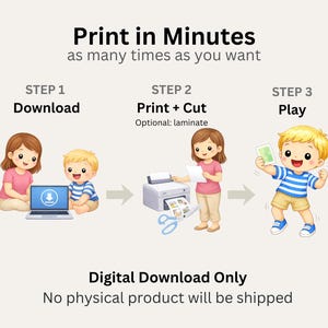 May include: An illustrated guide with the text "Print in Minutes." It shows a download step with a laptop, a print and cut step with a printer, and a play step with a child holding a card. The text "Digital Download Only" is also present.