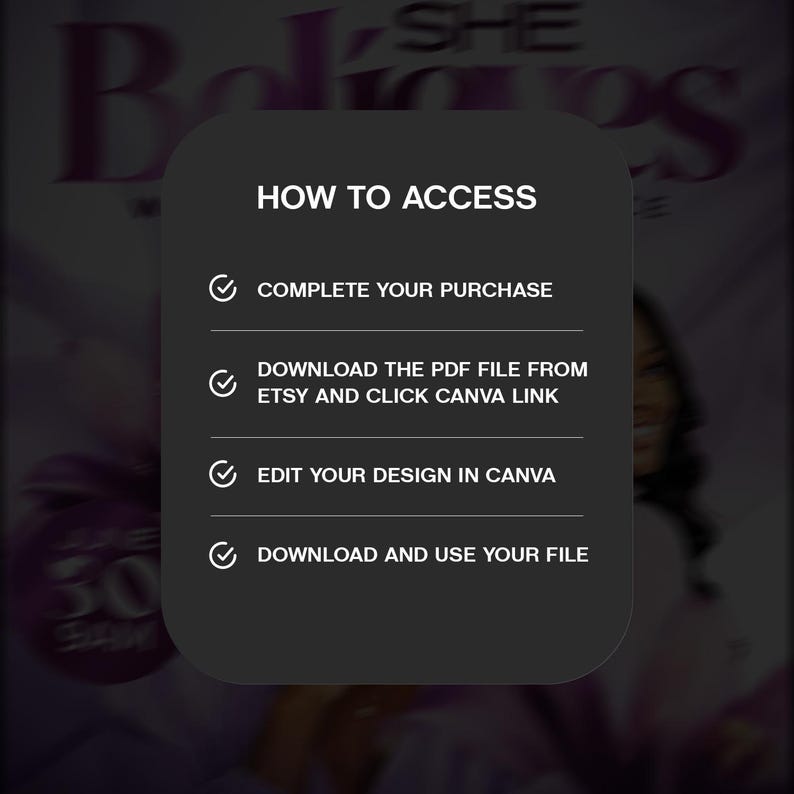 K&ouml;nnte beinhalten: Eine dunkelgraue rechteckige Informationskarte mit wei&szlig;em Text, der lautet: HOW TO ACCESS, COMPLETE YOUR PURCHASE, DOWNLOAD THE PDF FILE FROM ETSY AND CLICK CANVA LINK, EDIT YOUR DESIGN IN CANVA und DOWNLOAD AND USE YOUR FILE.