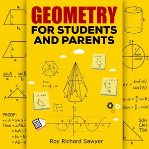 Puede incluir: Una portada de libro amarilla titulada GEOMETRY FOR STUDENTS AND PARENTS por Roy Richard Sawyer. La portada presenta diagramas geométricos negros, fórmulas matemáticas, un icono de calculadora y notas adhesivas con dibujos de triángulos.