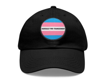 Radically Pro-Transgender Trans Flag Leather Patch Dad Hat LGBTQ Ally Pride Gear Accessories Multi Hat Colors Available Protest Gear