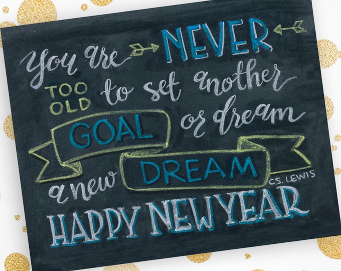 You are never too old to set another goal or dream a new dream. Happy New Year - A Print of an Original Chalkboard