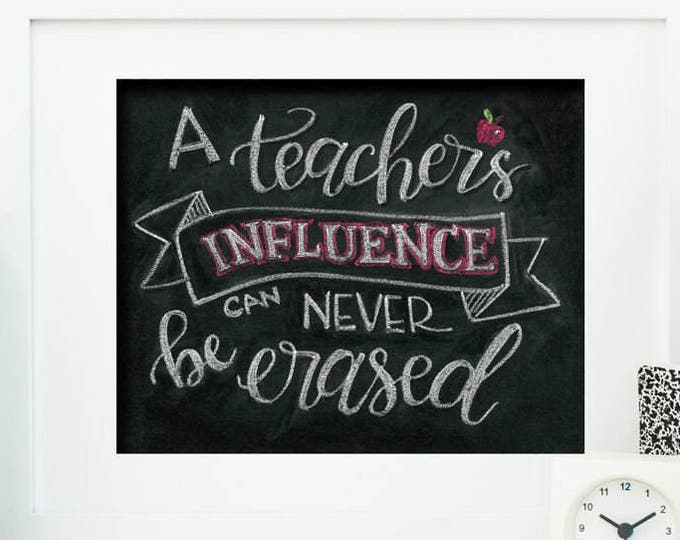 A Teacher's Influence Can Never Be Erased - A Print of an Original Chalkboard