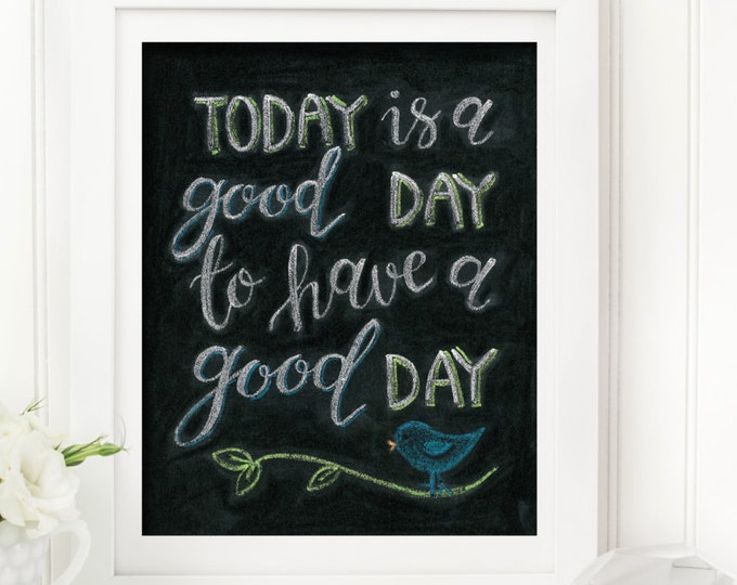 Its a Good Day to Have a Good Day! A Print of an Original Chalkboard