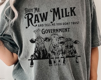 Comfort Colors Buy Me Raw Milk and Tell Me Don't Government Trust shirt, Scrunchy Crunchy Mama Homestead Mama Household Farm to Table