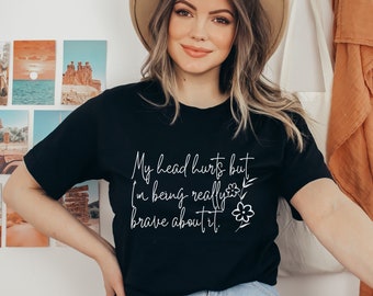 My Head Hurts but I'm Being Really Brave About It t Shirt, Chronic Illness Shirt, Chronic Pain Shirt,Migraine Sufferer Shirt, Get Well Gift