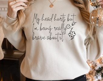 My Head Hurts but I'm Being Brave, Headache Sweatshirt, Introvert Shirt, Chronic Illness, Funny Sweatshirt, Migraine Sweatshirt