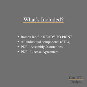 May include: A gray graphic with the text "What's Included?" and a list of items: Bambu lab file, individual components (STLs), PDF assembly instructions, and a PDF license agreement. The Dans STL Designs logo is at the bottom.