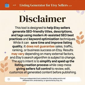 May include: An image with the text "Disclaimer" and information about a tool designed to help Etsy sellers generate SEO-friendly titles, descriptions, and tags. The tool does not guarantee sales or business success.