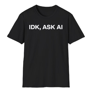 IDK Ask AI Shirt, Funny Tech Humor Tee, Programmer Joke Shirt, Software Engineer Gift, Artificial Intelligence Apparel, Coder Graphic Top