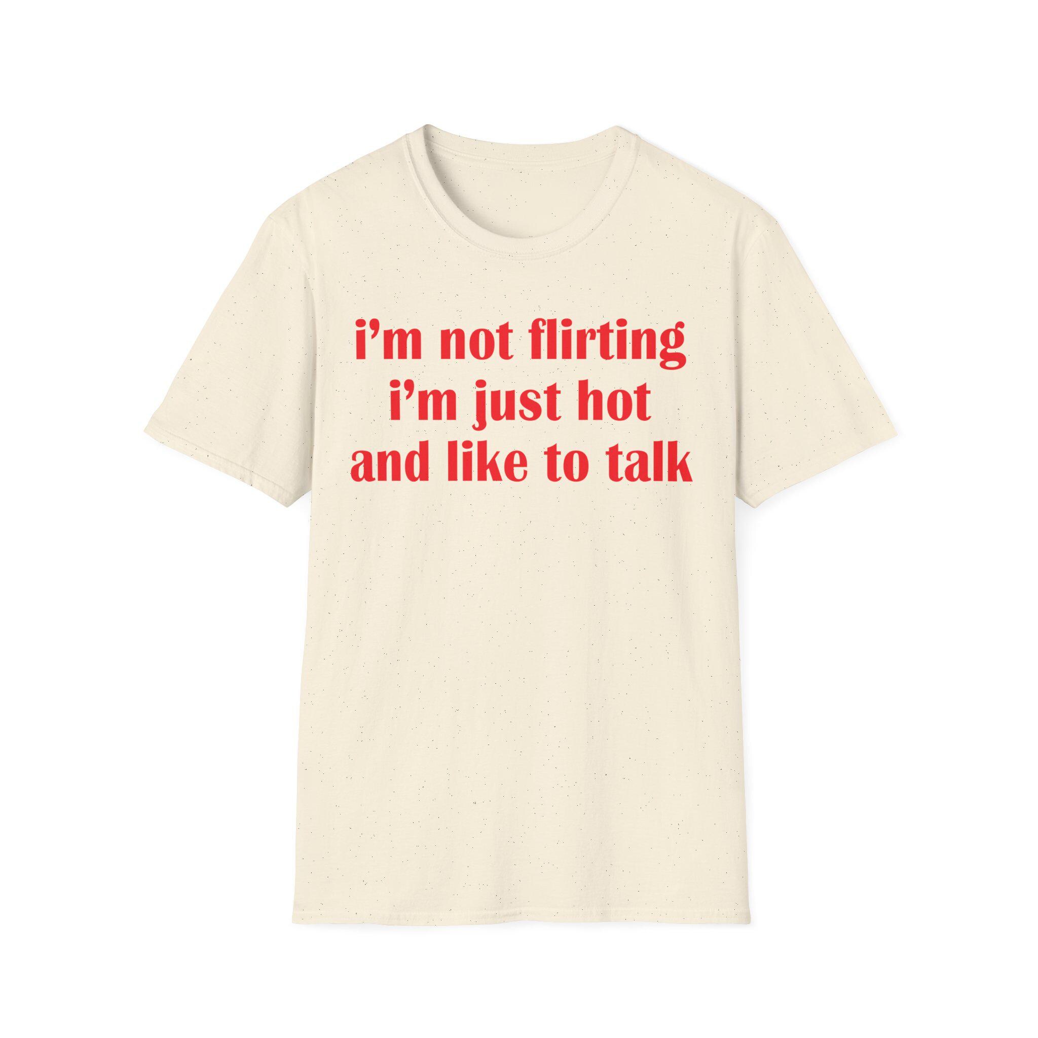 I’m Not Flirting I’m Just Hot And Like To Talk Shirt, Funny Y2K Tee, Sarcastic Women Gift Shirt, Sassy Girl, Trendy Joke Tshirts
