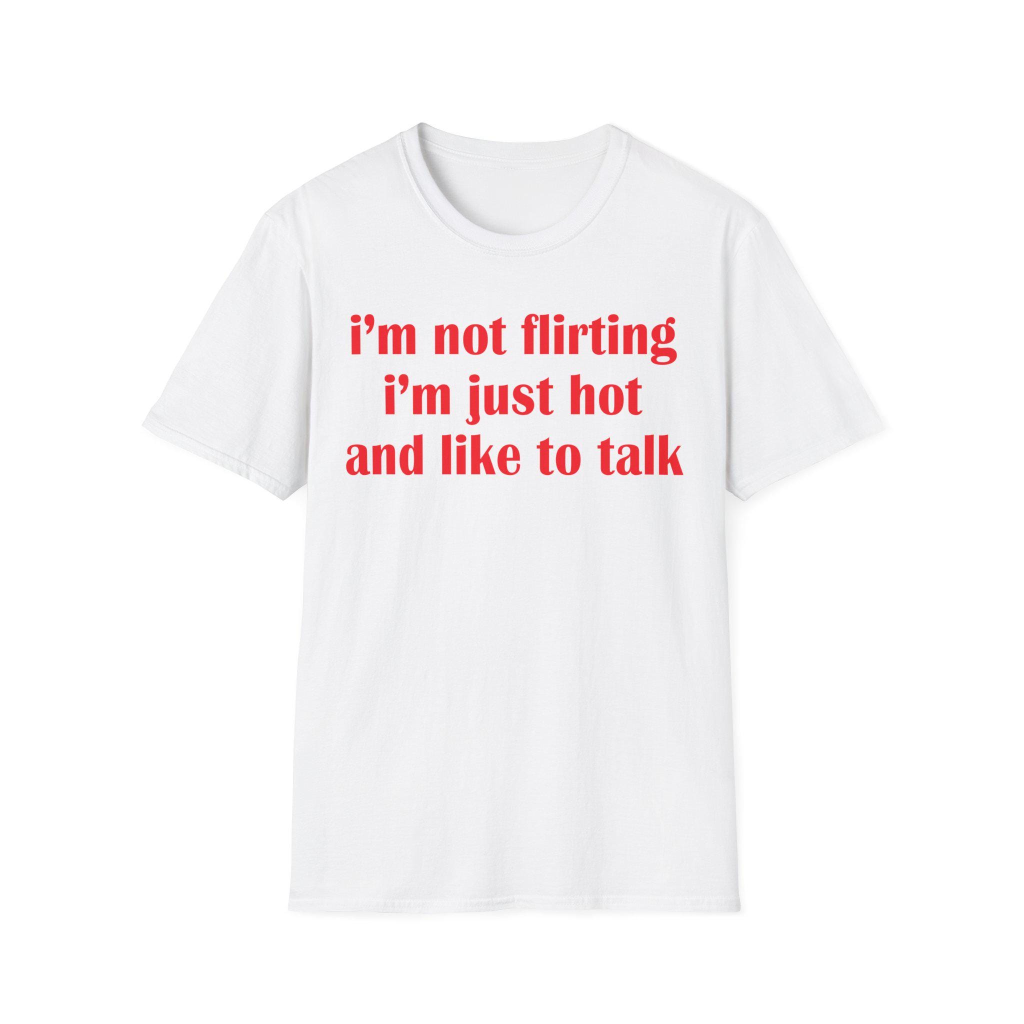 I’m Not Flirting I’m Just Hot And Like To Talk Shirt, Funny Y2K Tee, Sarcastic Women Gift Shirt, Sassy Girl, Trendy Joke Tshirts