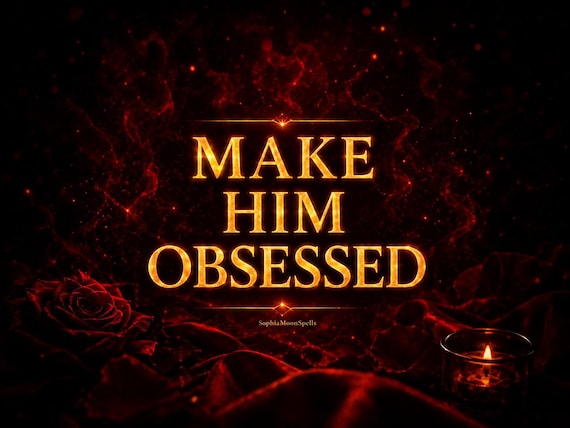 Make Him Obsessed Spell | Extreme Love Obsession, Attraction & Desire Ritual
