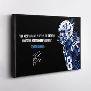 May include: Framed artwork featuring a stylized portrait of a football player in a blue and white uniform. The image includes the quote "THE MOST VALUABLE PLAYER IS THE ONE WHO MAKES THE MOST PLAYERS VALUABLE." by Peyton Manning, along with his signature.