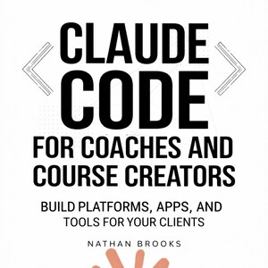 May include: A white graphic poster featuring bold black text that reads CLAUDE CODE FOR COACHES AND COURSE CREATORS, followed by the subtitle BUILD PLATFORMS, APPS, AND TOOLS FOR YOUR CLIENTS, with the author name NATHAN BROOKS at the bottom.