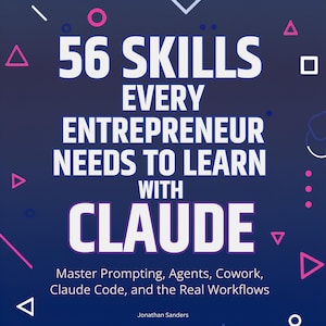 May include: A dark blue square graphic featuring the white text 56 SKILLS EVERY ENTREPRENEUR NEEDS TO LEARN WITH CLAUDE, followed by Master Prompting, Agents, Cowork, Claude Code, and the Real Workflows by Jonathan Sanders, with pink and white geometric shapes.