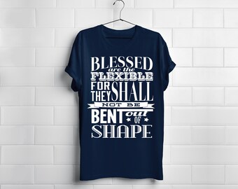 Blessed are the Flexible - Tee - For Circus, cirque, gymnasts, dancers, CrossFit, Yoga, and athletes of all kinds.