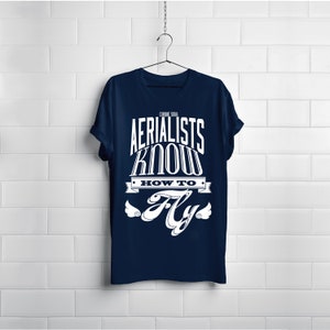 Aerialists know how to Fly - Circus Cirque Aerial Yoga Tee Shirt