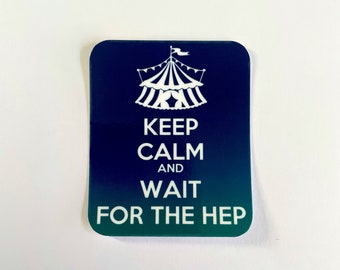 Keep Calm and Wait for the Hep- Trapeze Big Top Sticker