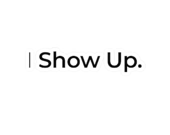 I Show Up Sticker —Modern Dad Energy —Fatherhood Motivation — Minimalist Dad —Waterproof Vinyl
