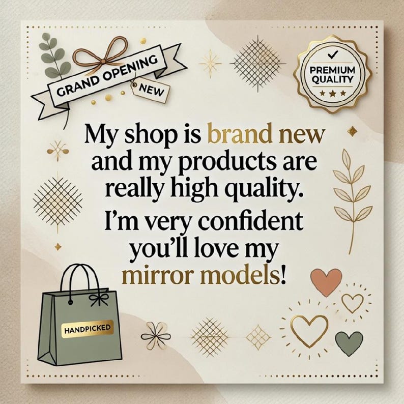 May include: A promotional graphic with the text "GRAND OPENING" and "NEW". The text "My shop is brand new and my products are really high quality. I'm very confident you'll love my mirror models!" is also displayed. A shopping bag with the word "HANDPICKED" is shown.