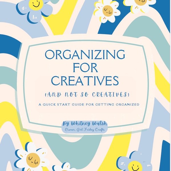 Organizing Guide for Creatives: A Quick Start Guide for Getting Organized