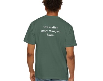 You are Loved, You matter more than You know - Comfort Colors T-Shirts