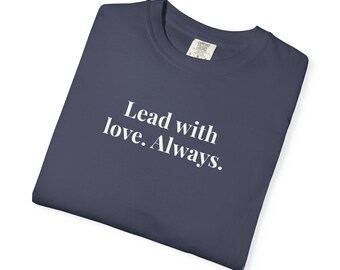 Lead with love. Always. - Comfort Colors T-Shirts