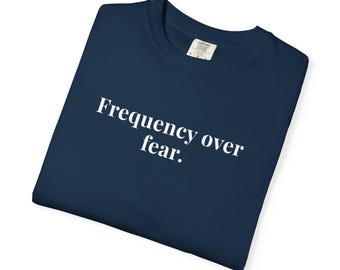 Frequency over fear - Comfort Colors T-Shirts