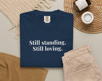 Still standing. Still loving. - Comfort Colors T-Shirts