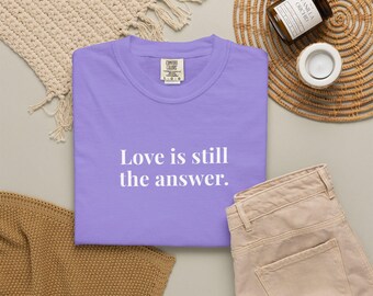 Love is still the answer - Comfort Colors T-Shirts