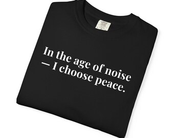 In an age of noise - I choose peace - Comfort Colors T-Shirts
