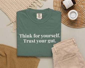 Think for yourself. Trust your gut. - Comfort Colors T-Shirts
