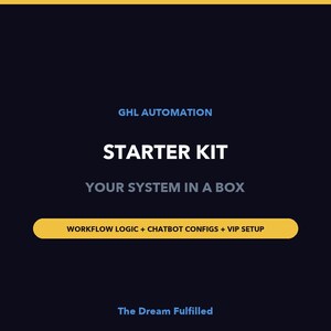 May include: A dark blue graphic with the text "GHL AUTOMATION STARTER KIT YOUR SYSTEM IN A BOX". Below is a yellow button with the text "WORKFLOW LOGIC + CHATBOT CONFIGS + VIP SETUP". The text "The Dream Fulfilled" is at the bottom.