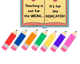 May include: A colorful illustration featuring an open book with the text "Teaching is not for the WEAK... It's for the DEDICATED!" and two red apples. Below the book are seven colored pencils in red, blue, orange, green, yellow, purple, and pink.