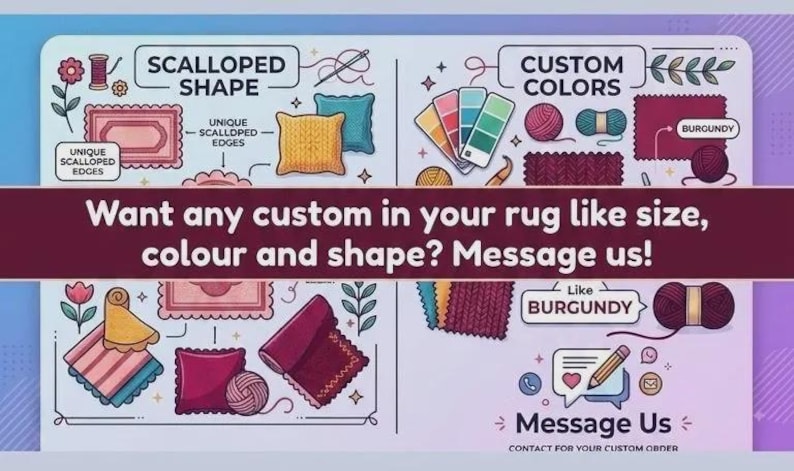 May include: An informational graphic displaying custom rug options with illustrations of scalloped edges, colour swatches, yarn balls, and fabric textures. Text reads: Want any custom in your rug like size, colour and shape? Message us! Message Us.