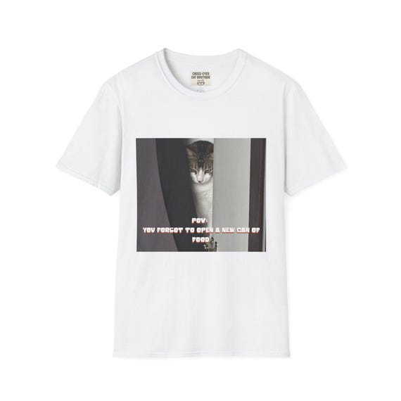 Funny Cat Shirt | POV You Forgot To Open A New Can Of Food Tee | Meme Cat T-Shirt | Cat Mom Gift | Weird Cat Shirt | Cute Cat Lover Tee
