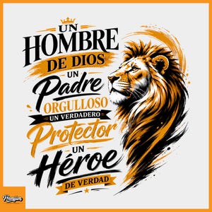 May include: A graphic design featuring a lion's head in profile with black and orange brushstroke details. The text reads: UN HOMBRE DE DIOS, UN PADRE ORGULLOSO, UN VERDADERO Protector, UN Héroe DE VERDAD. A small crown icon sits above the text.