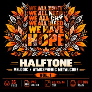May include: A graphic design featuring orange and white autumn leaves framing the text: WE ALL HURT, WE ALL NEED, WE ALL CRY, WE ALL BLEED, WE HAVE HOPE. Below is the text: HALFTONE, MELODIC / ATMOSPHERIC METALCORE, VOL. 1, 36 FILES, PNG 300 DPI, A2/A3/A4 SIZE, DTF DTG READY.