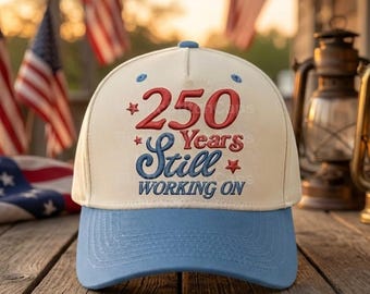 Embroidered 250 Years Still Working On Hat, US 250th Anniversary Cap, Patriotic Semiquin