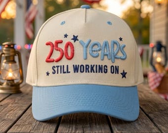 Embroidered 250 Years Still Working On Hat, Liberal 4th Of July Activist Cap